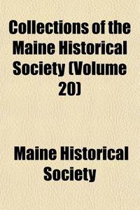 Collections Of The Maine Historical Society (volume 20) di Maine Historical Society edito da General Books Llc