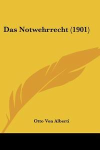 Das Notwehrrecht (1901) di Otto Von Alberti edito da Kessinger Publishing