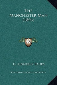 The Manchester Man (1896) di G. Linnaeus Banks edito da Kessinger Publishing