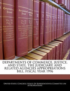 Departments Of Commerce, Justice, And State, The Judiciary, And Related Agencies Appropriations Bill, Fiscal Year 1996 edito da Bibliogov