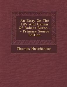 An Essay on the Life and Genius of Robert Burns... - Primary Source Edition di Thomas Hutchinson edito da Nabu Press