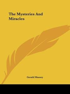 The Mysteries And Miracles di Gerald Massey edito da Kessinger Publishing, Llc