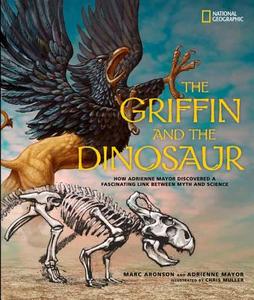 The Griffin and the Dinosaur: How Adrienne Mayor Discovered a Fascinating Link Between Myth and Science di Marc Aronson, Adrienne Mayor edito da NATL GEOGRAPHIC SOC