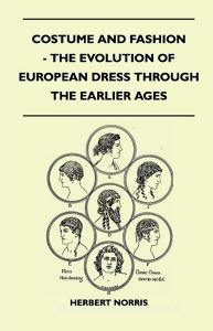 Costume and Fashion - The Evolution of European Dress Through the Earlier Ages di Herbert Norris edito da Pomona Press
