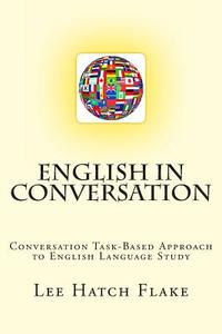 English in Conversation: Conversation Task Based Approach to English Language Study di Lee H. Flake edito da Createspace
