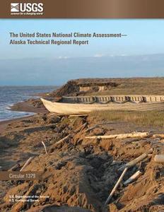 The United States National Climate Assessment - Alaska Technical Regional Report di U. S. Department of the Interior, U. S. Geological Survey edito da Createspace