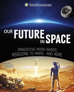 Our Future in Space: Imagining Moon Bases, Missions to Mars, and More di Ben Hubbard edito da CAPSTONE PR