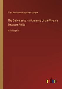 The Deliverance - a Romance of the Virginia Tobacco Fields di Ellen Anderson Gholson Glasgow edito da Outlook Verlag