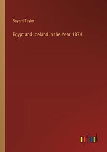 Egypt and Iceland in the Year 1874 di Bayard Taylor edito da Outlook Verlag