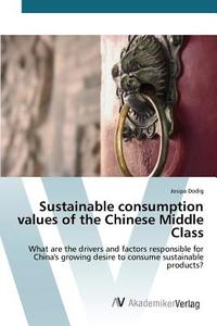 Sustainable consumption values of the Chinese Middle Class di Josipa Dodig edito da AV Akademikerverlag
