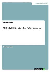 Mitleids-Ethik bei Arthur Schopenhauer di Peter Gruber edito da GRIN Publishing