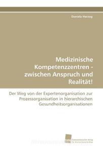 Medizinische Kompetenzzentren - zwischen Anspruch und Realität! di Daniela Herzog edito da Südwestdeutscher Verlag für Hochschulschriften AG  Co. KG