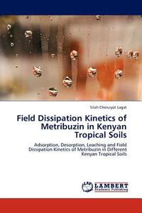 Field Dissipation Kinetics of Metribuzin in Kenyan Tropical Soils di Silah Cheruiyot Lagat edito da LAP Lambert Acad. Publ.
