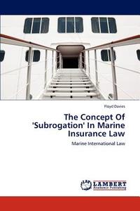 The Concept Of 'Subrogation' In Marine Insurance Law di Floyd Davies edito da LAP Lambert Academic Publishing