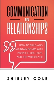 Communication In Relationships di Shirley Cole edito da Personal Development Publishing