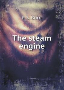 The Steam Engine di R S Burn edito da Book On Demand Ltd.
