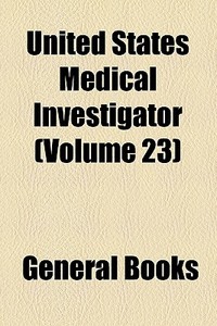 United States Medical Investigator (volume 23) di Books Group edito da General Books Llc
