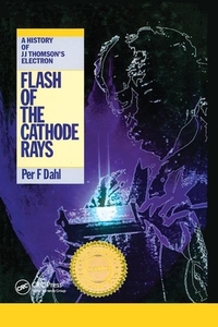 Flash of the Cathode Rays di Per  F Dahl edito da Taylor & Francis Ltd