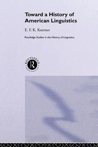Toward a History of American Linguistics di E. F. K. Koerner edito da Taylor & Francis Ltd