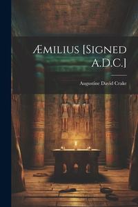 Æmilius [Signed A.D.C.] di Augustine David Crake edito da LEGARE STREET PR