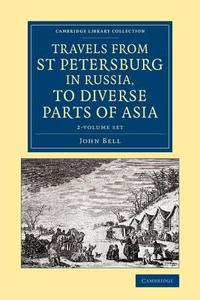 Travels From St Petersburg In Russia, To Diverse Parts Of Asia 2 Volume Set di John Bell edito da Cambridge University Press