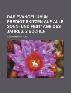 Das Evangelium in Predigt-Skitzen Auf Alle Sonn- Und Festtage Des Jahres. 2 Bdchen di Johann Martin Flad edito da Rarebooksclub.com