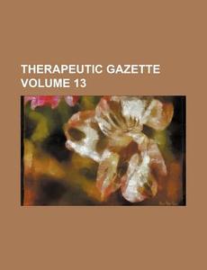 Therapeutic Gazette Volume 13 di Books Group edito da Rarebooksclub.com