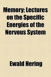 Memory; Lectures On The Specific Energies Of The Nervous System di Ewald Hering edito da General Books Llc