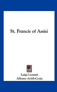 St. Francis of Assisi di Luigi Luzzatti edito da Kessinger Publishing