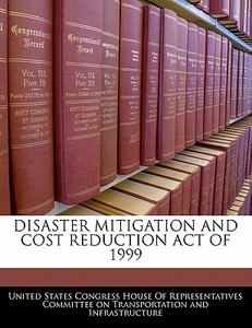 Disaster Mitigation And Cost Reduction Act Of 1999 edito da Bibliogov