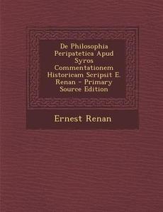 de Philosophia Peripatetica Apud Syros Commentationem Historicam Scripsit E. Renan di Ernest Renan edito da Nabu Press