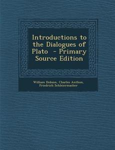 Introductions to the Dialogues of Plato di William Dobson, Charles Anthon, Friedrich Schleiermacher edito da Nabu Press