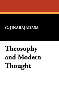 Theosophy and Modern Thought di C. Jinarajadasa edito da Wildside Press