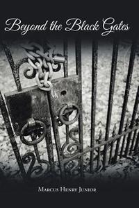 Beyond the Black Gates di Marcus Henry Junior edito da AuthorHouse