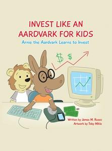 Invest Like An Aardvark For Kids di James M. Russo edito da First Edition Design Publishing