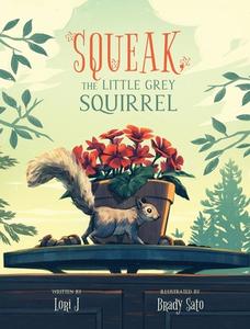 Squeak, The Little Grey Squirrel di Lori J edito da FriesenPress
