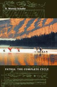 Patria: The Complete Cycle di R. Murray Schafer edito da COACH HOUSE BOOKS