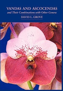 Vandas And Ascocendas And Their Combinations With Other Genera di David L. Grove edito da Timber Press