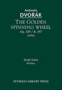 The Golden Spinning Wheel, Op.109 / B.197: Study score di Antonin Dvorak edito da PETRUCCI LIB PR