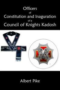 Officers of Constitution and Inauguration of a Council of Knights Kadosh di Albert Pike edito da Cornerstone Book Publishers