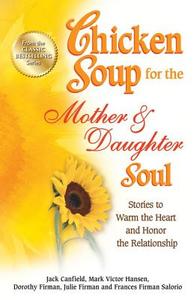 Chicken Soup for the Mother & Daughter Soul: Stories to Warm the Heart and Honor the Relationship di Jack Canfield, Mark Victor Hansen, Dorothy Firman edito da CHICKEN SOUP FOR THE SOUL