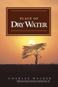 Place of Dry Water di Charles Walker edito da Swirl