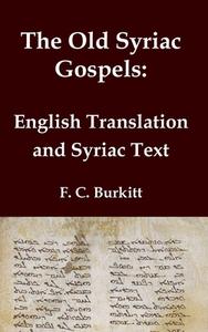 The Old Syriac Gospels - English Translation and Syriac Text di F. C. Burkitt edito da Independently Published
