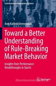 Toward a Better Understanding of Rule-Breaking Market Behavior di Ann-Kathrin Veenendaal edito da Springer International Publishing