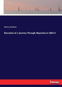 Narrative of a Journey Through Abyssinia in 1862-3 di Henry Dufton edito da hansebooks