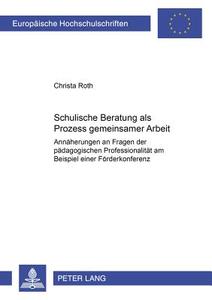 Schulische Beratung als Prozess gemeinsamer Arbeit di Christa Roth edito da Lang, Peter GmbH
