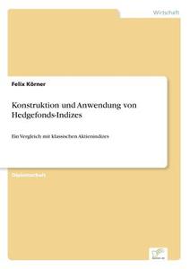Konstruktion und Anwendung von Hedgefonds-Indizes di Felix Körner edito da Diplom.de