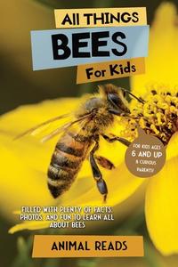 All Things Bees For Kids di Animal Reads edito da Admore Publishing