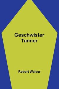 Geschwister Tanner di Robert Walser edito da Alpha Editions
