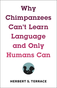 Why Chimpanzees Can't Learn Language and Only Humans Can di Herbert S. Terrace edito da Columbia Univers. Press